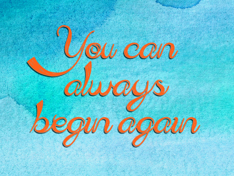 You can always begin again